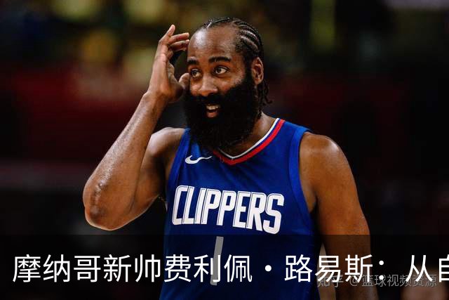 摩纳哥新帅费利佩·路易斯：从自由身到执教，能否带队重回巅峰？